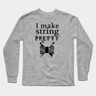 I Make String Pretty • Yarn & Crafts Long Sleeve T-Shirt